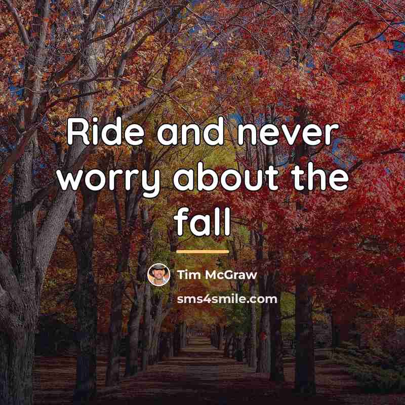 “Ride and never worry about the fall…” quote by Tim Mcgraw