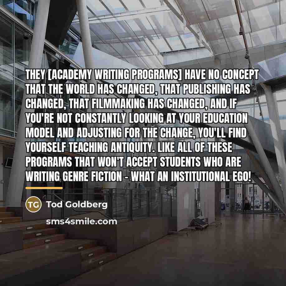 “They [academy writing programs] have no concept that the world…” quote by Tod Goldberg
