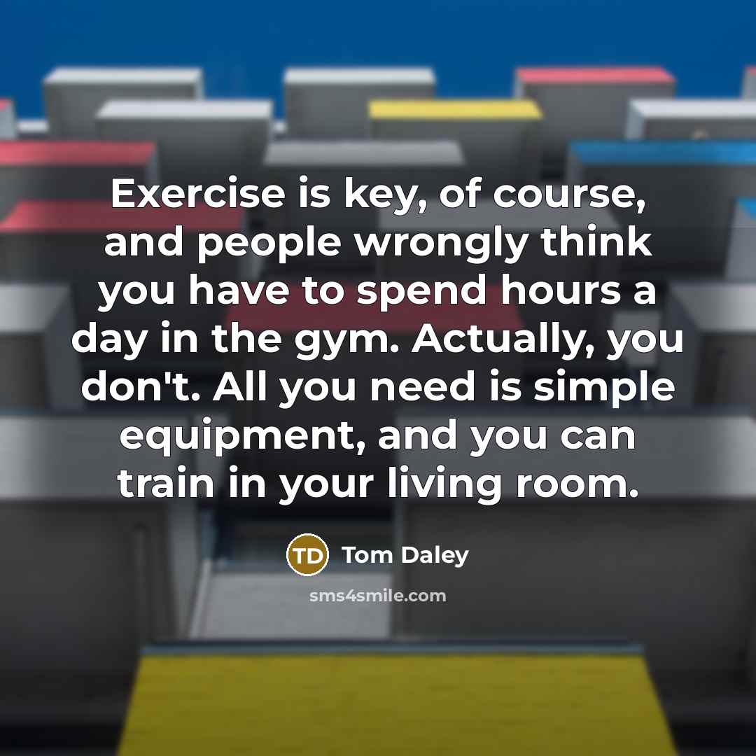 “Exercise is key, of course, and people wrongly think you…” quote by Tom Daley