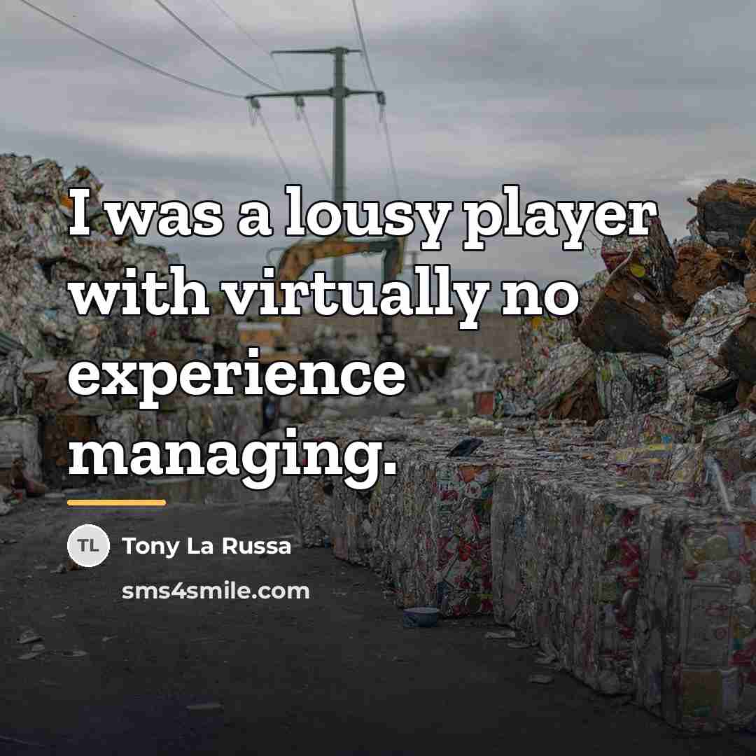 “I was a lousy player with virtually no experience managing.…” quote by Tony La Russa