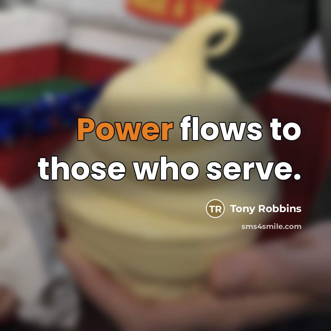 “Power flows to those who serve.…” quote by Tony Robbins