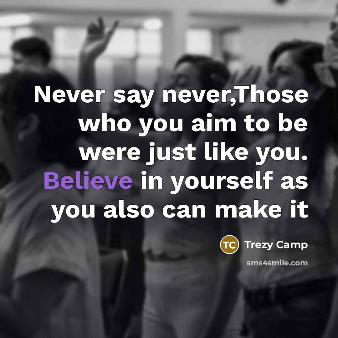 “Never say never,Those who you aim to be were just…” quote by Trezy Camp