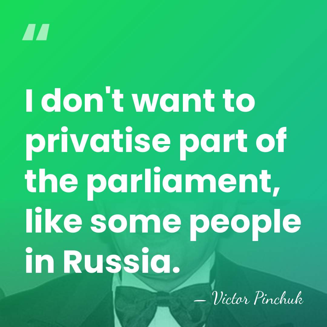 I don't want to privatise part of the parliament, like some people&hellip; - Victor Pinchuk