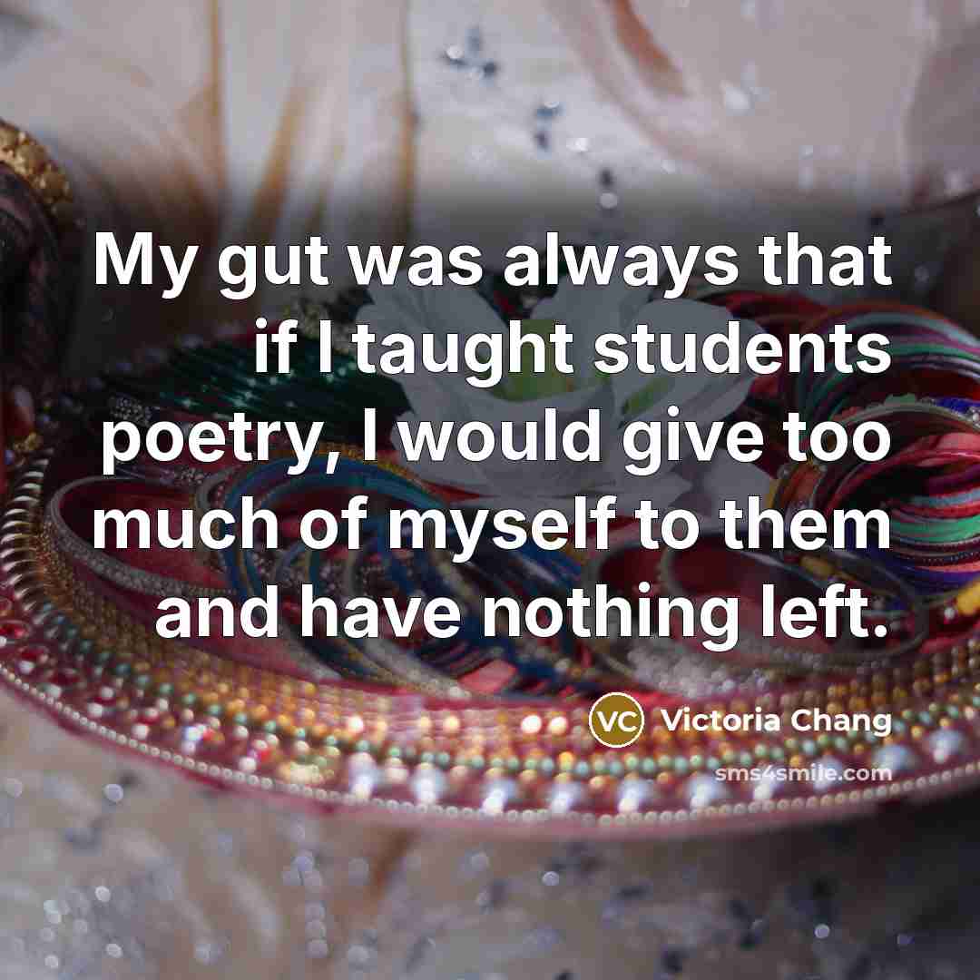 “My gut was always that if I taught students poetry,…” quote by Victoria Chang