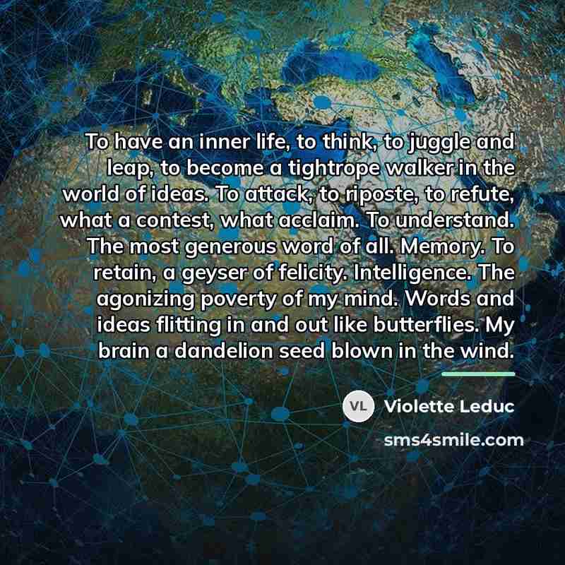 “To have an inner life, to think, to juggle and…” quote by Violette Leduc