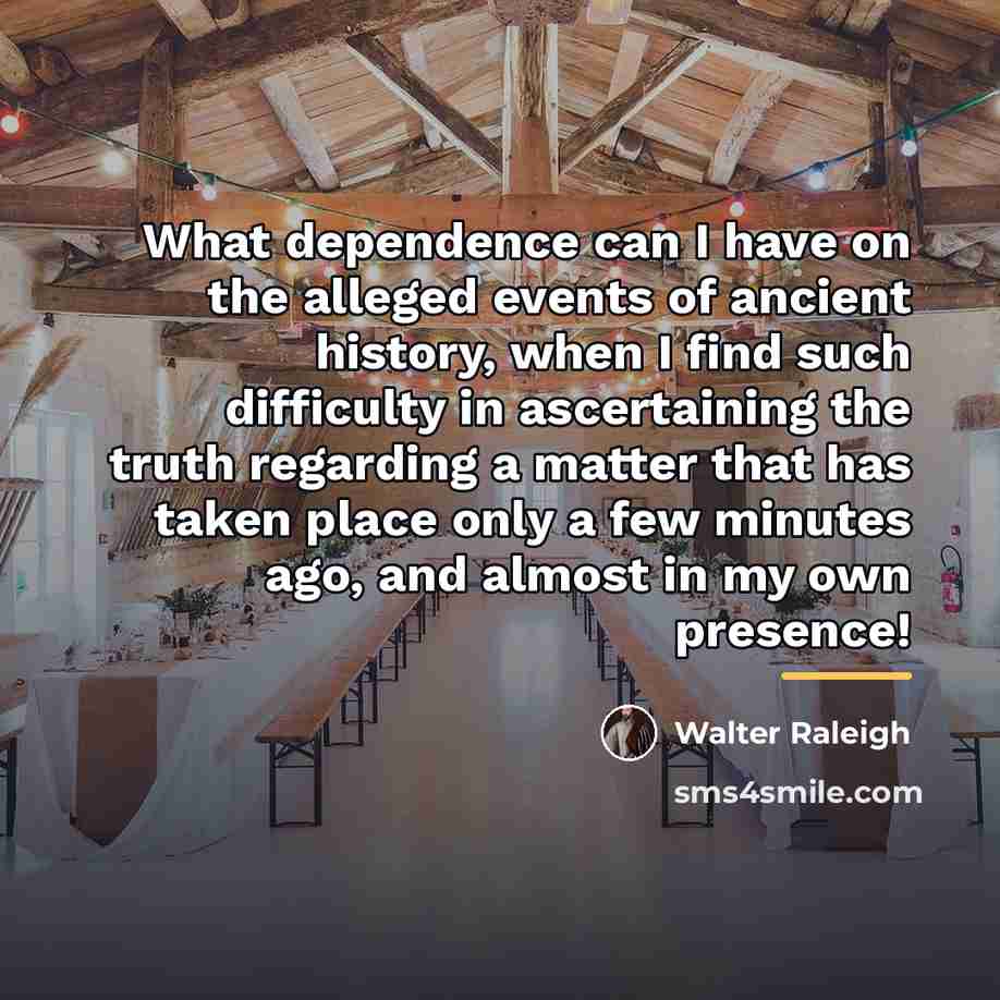“What dependence can I have on the alleged events of…” quote by Walter Raleigh