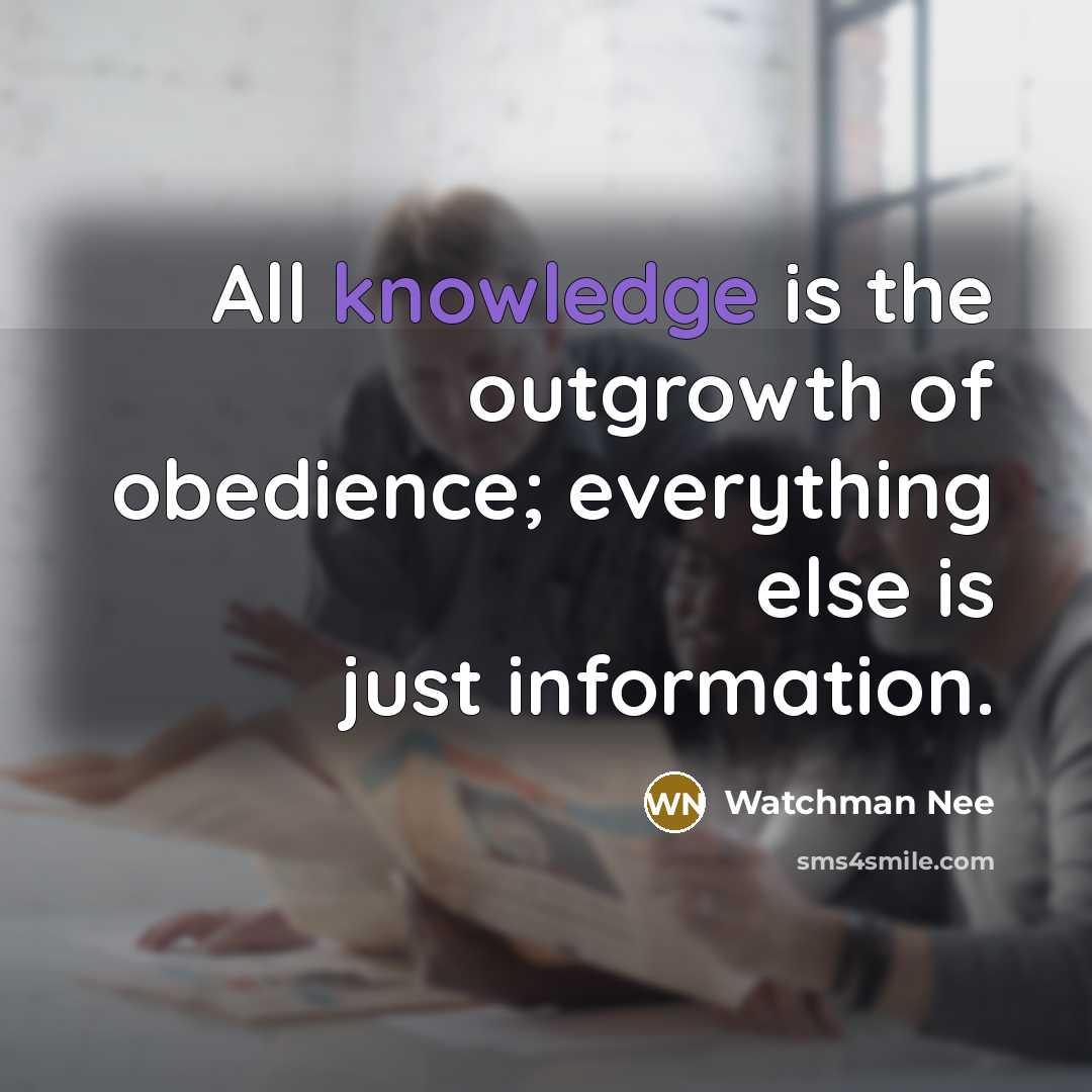“All knowledge is the outgrowth of obedience; everything else is…” quote by Watchman Nee