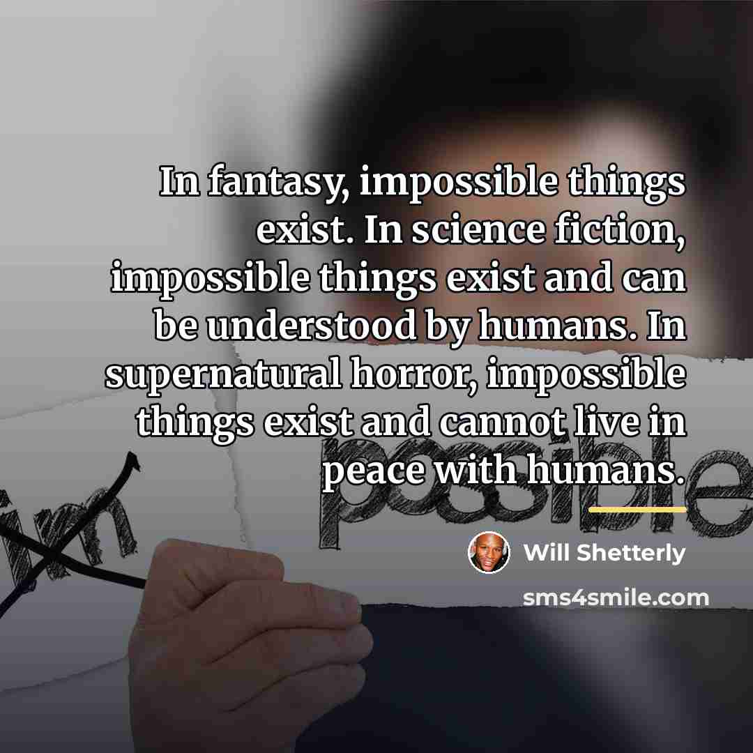 “In fantasy, impossible things exist. In science fiction, impossible things…” quote by Will Shetterly