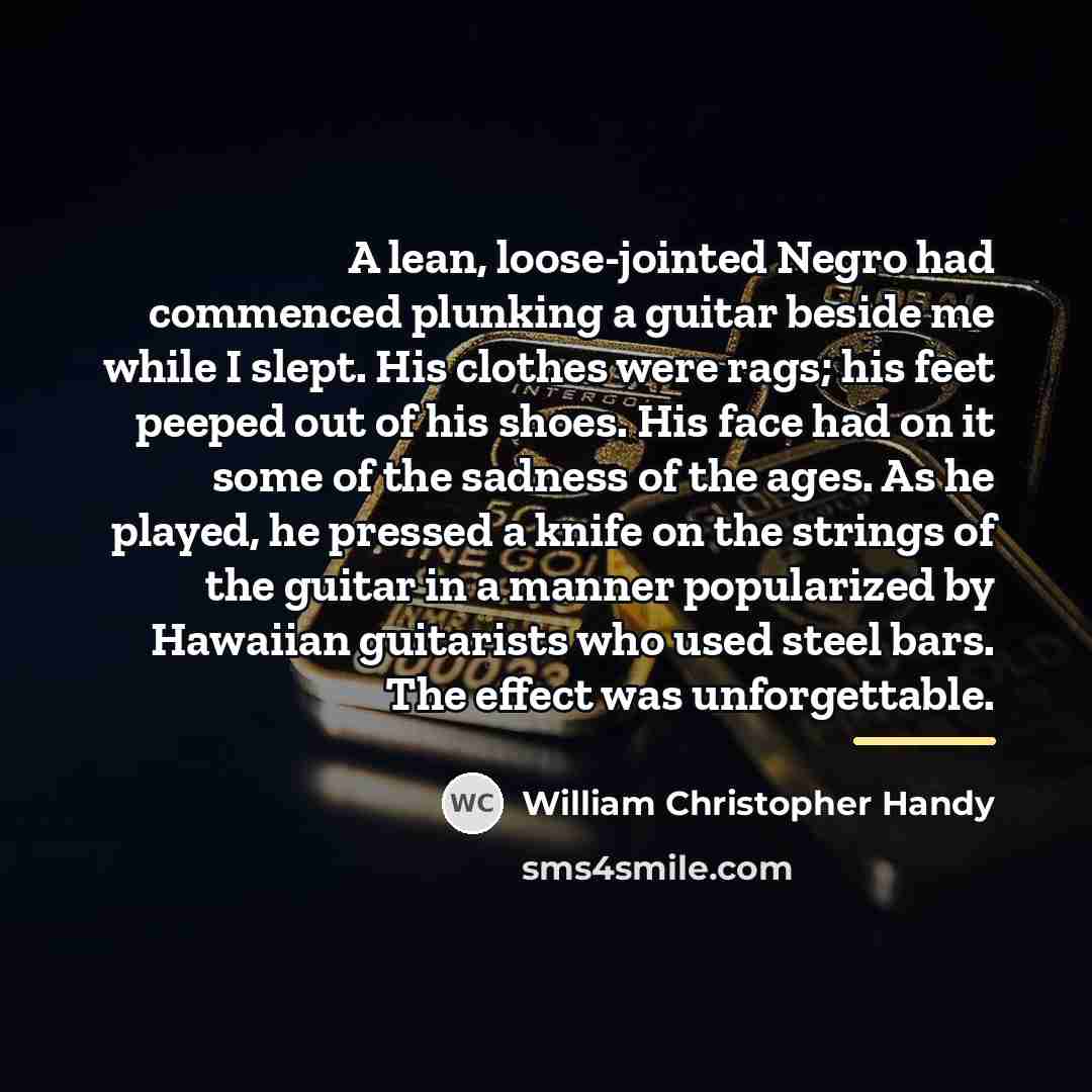“A lean, loose-jointed Negro had commenced plunking a guitar beside…” quote by William Christopher Handy
