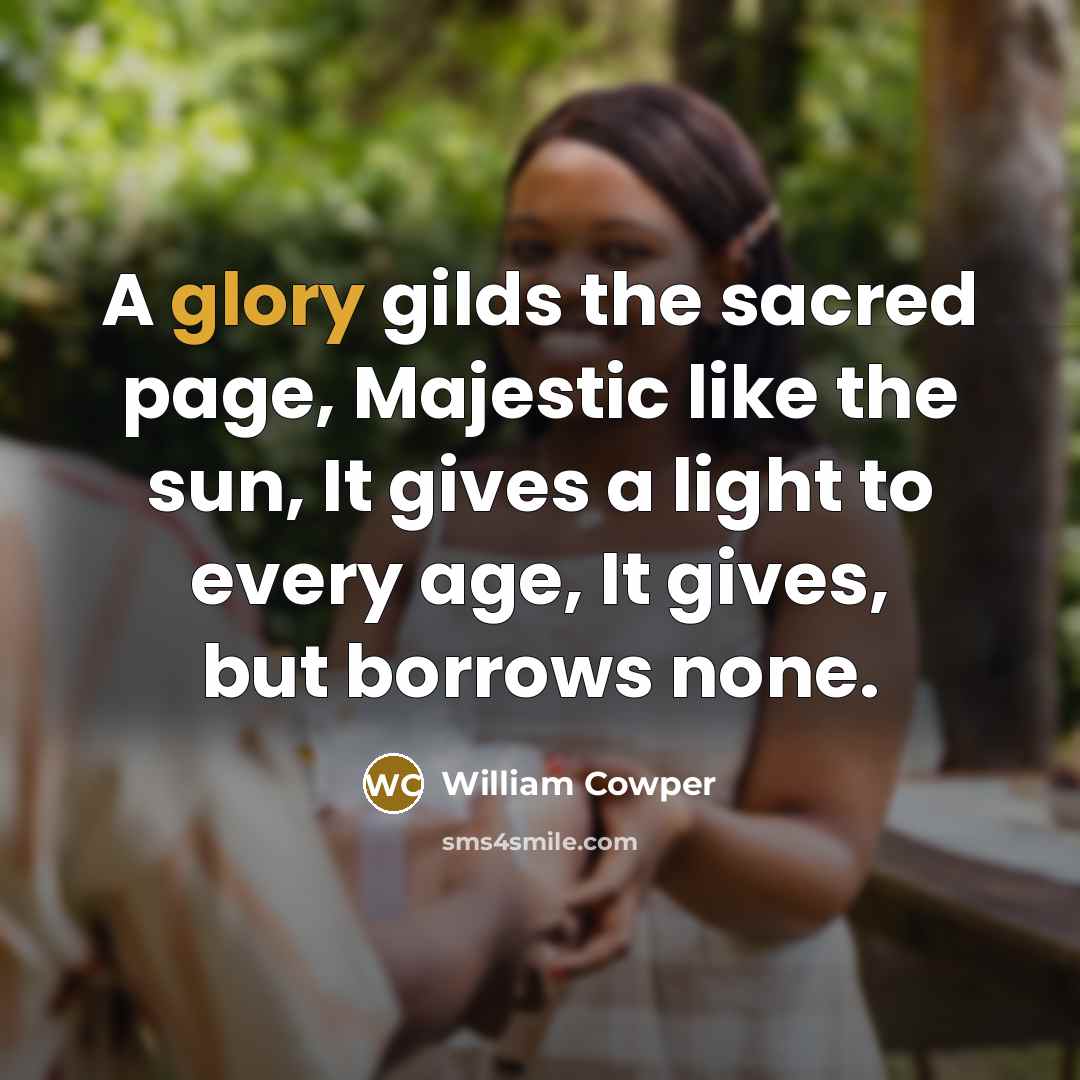 “A glory gilds the sacred page, Majestic like the sun,…” quote by William Cowper