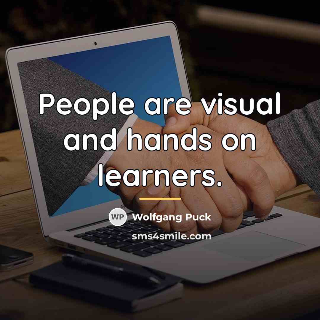 “People are visual and hands on learners.…” quote by Wolfgang Puck