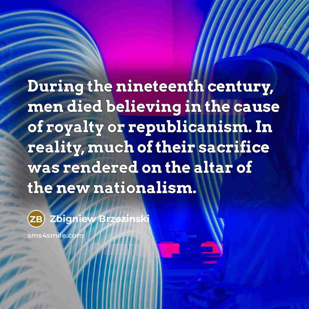 “During the nineteenth century, men died believing in the cause…” quote by Zbigniew Brzezinski