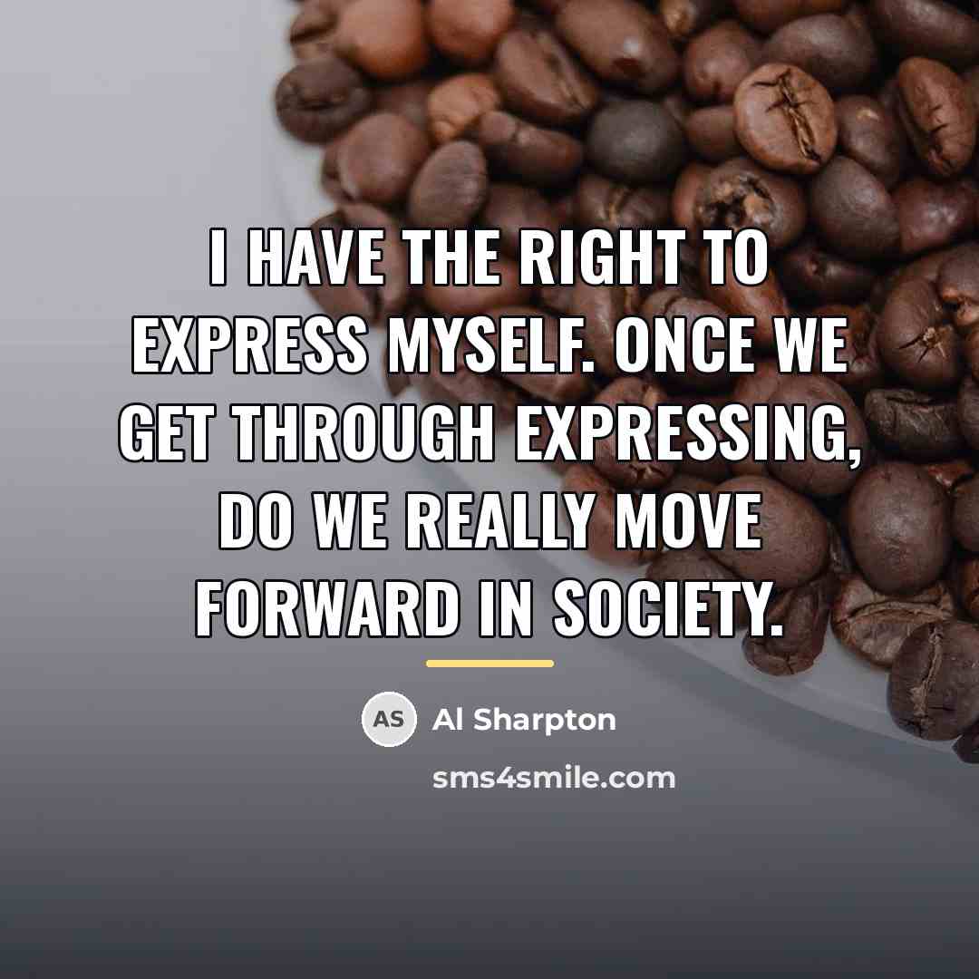 “I have the right to express myself. Once we get…” quote by Al Sharpton