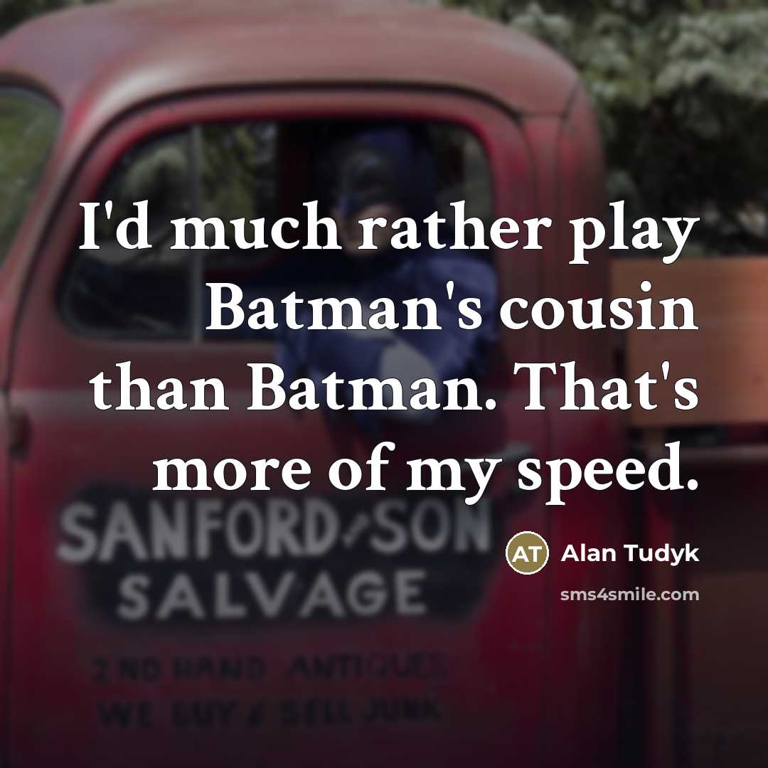 “I'd much rather play Batman's cousin than Batman. That's more…” quote by Alan Tudyk