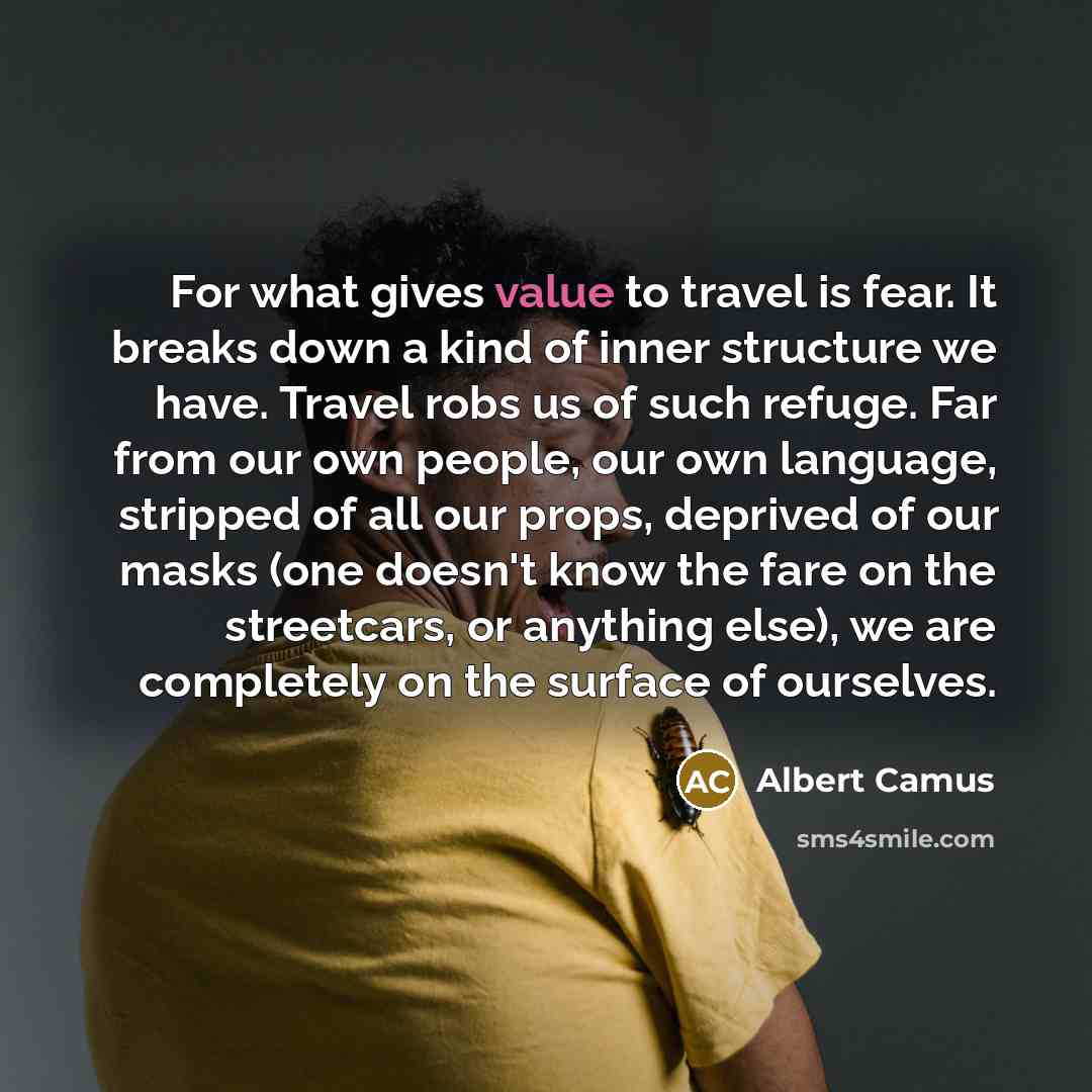 “For what gives value to travel is fear. It breaks…” quote by Albert Camus