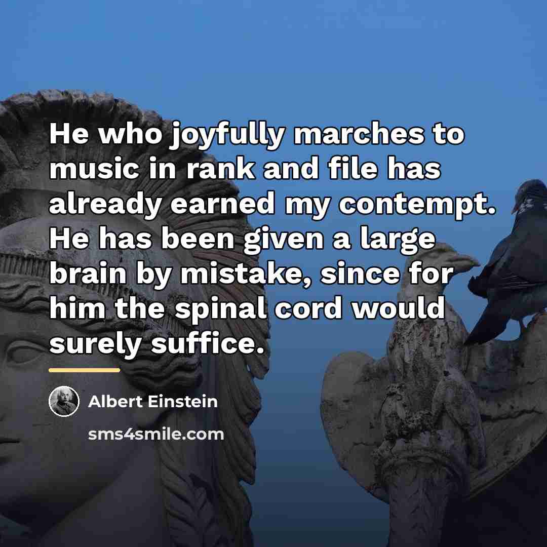 “He who joyfully marches to music in rank and file…” quote by Albert Einstein
