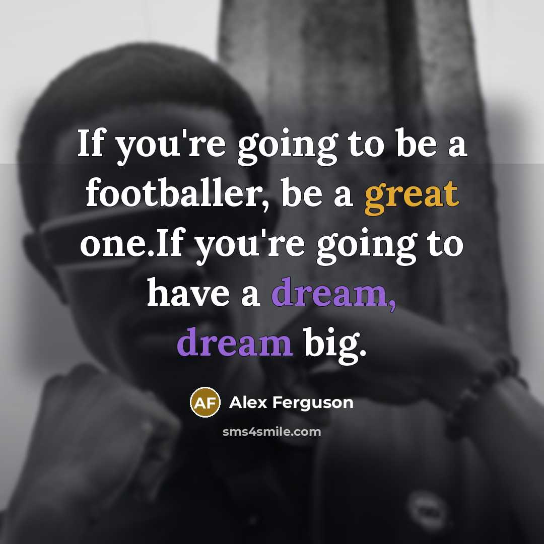“If you're going to be a footballer, be a great…” quote by Alex Ferguson