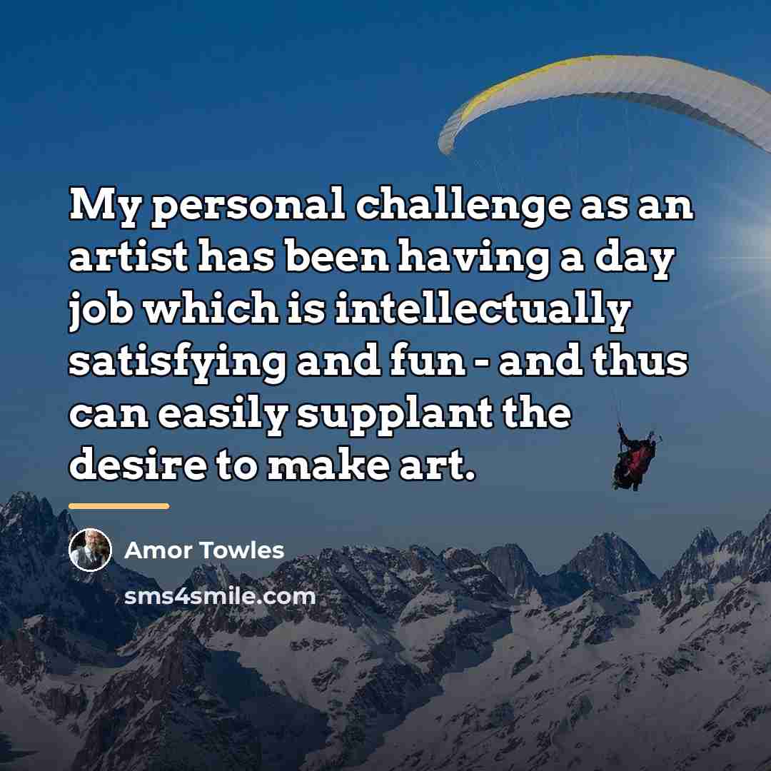 “My personal challenge as an artist has been having a…” quote by Amor Towles