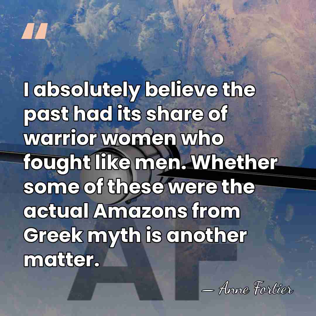 I absolutely believe the past had its share of warrior women who&hellip; - Anne Fortier