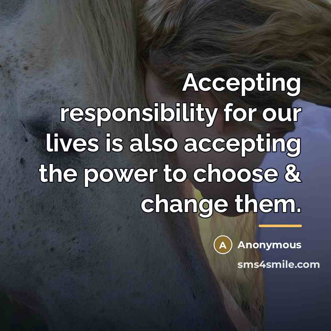 “Accepting responsibility for our lives is also accepting the power…” quote by Anonymous