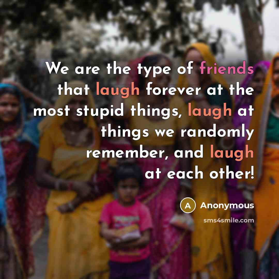 “We are the type of friends that laugh forever at…” quote by Anonymous