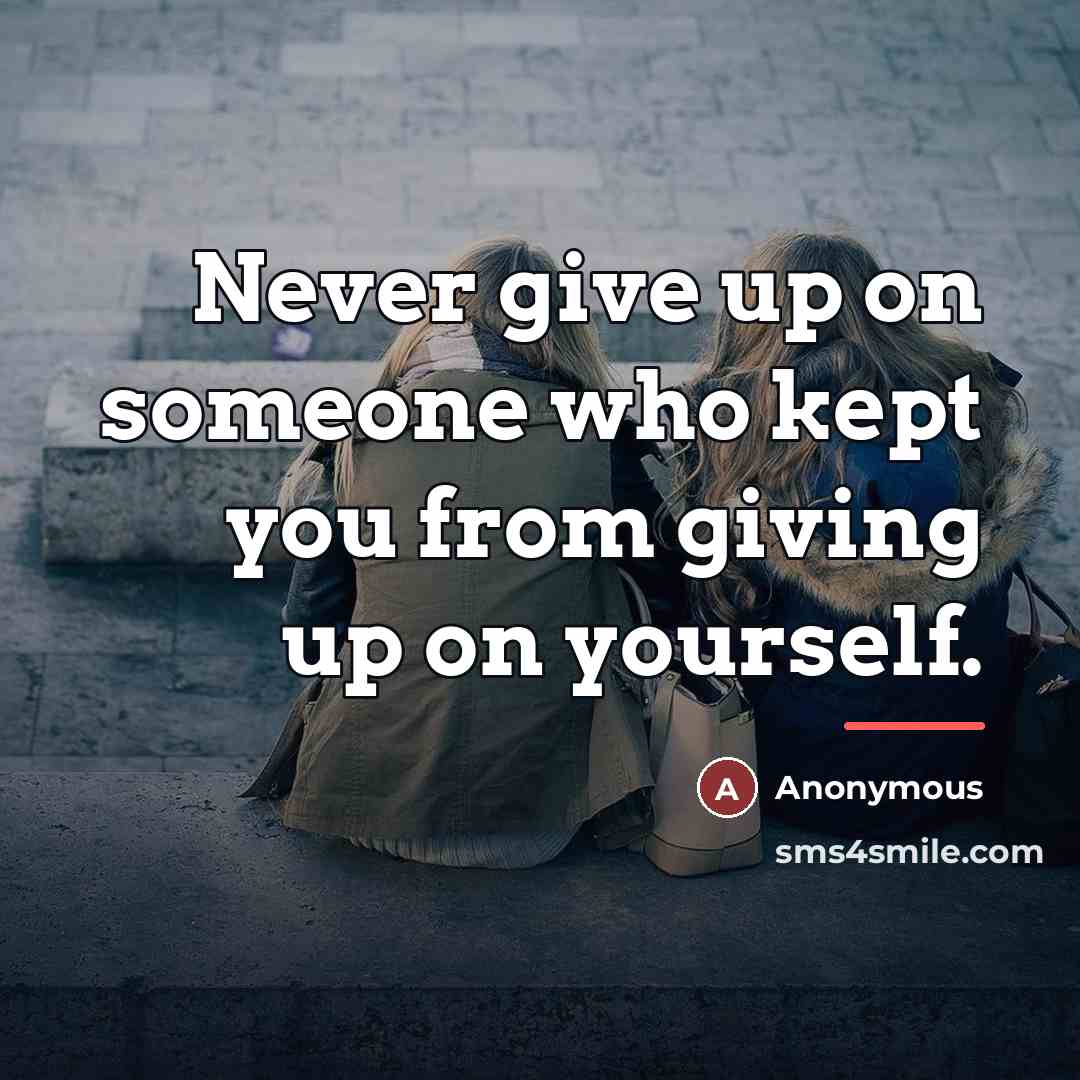 “Never give up on someone who kept you from giving…” quote by Anonymous