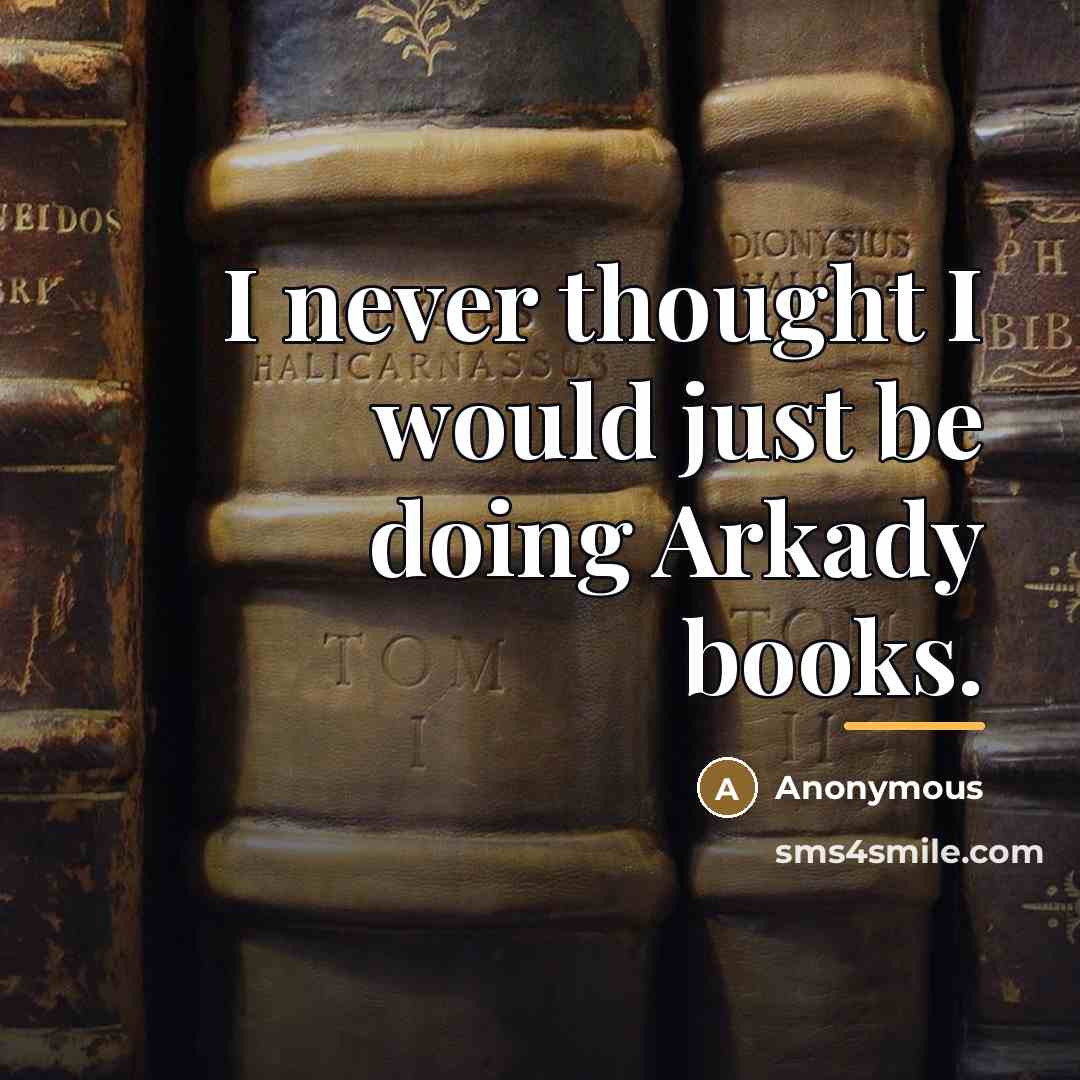 “I never thought I would just be doing Arkady books.…” quote by Anonymous