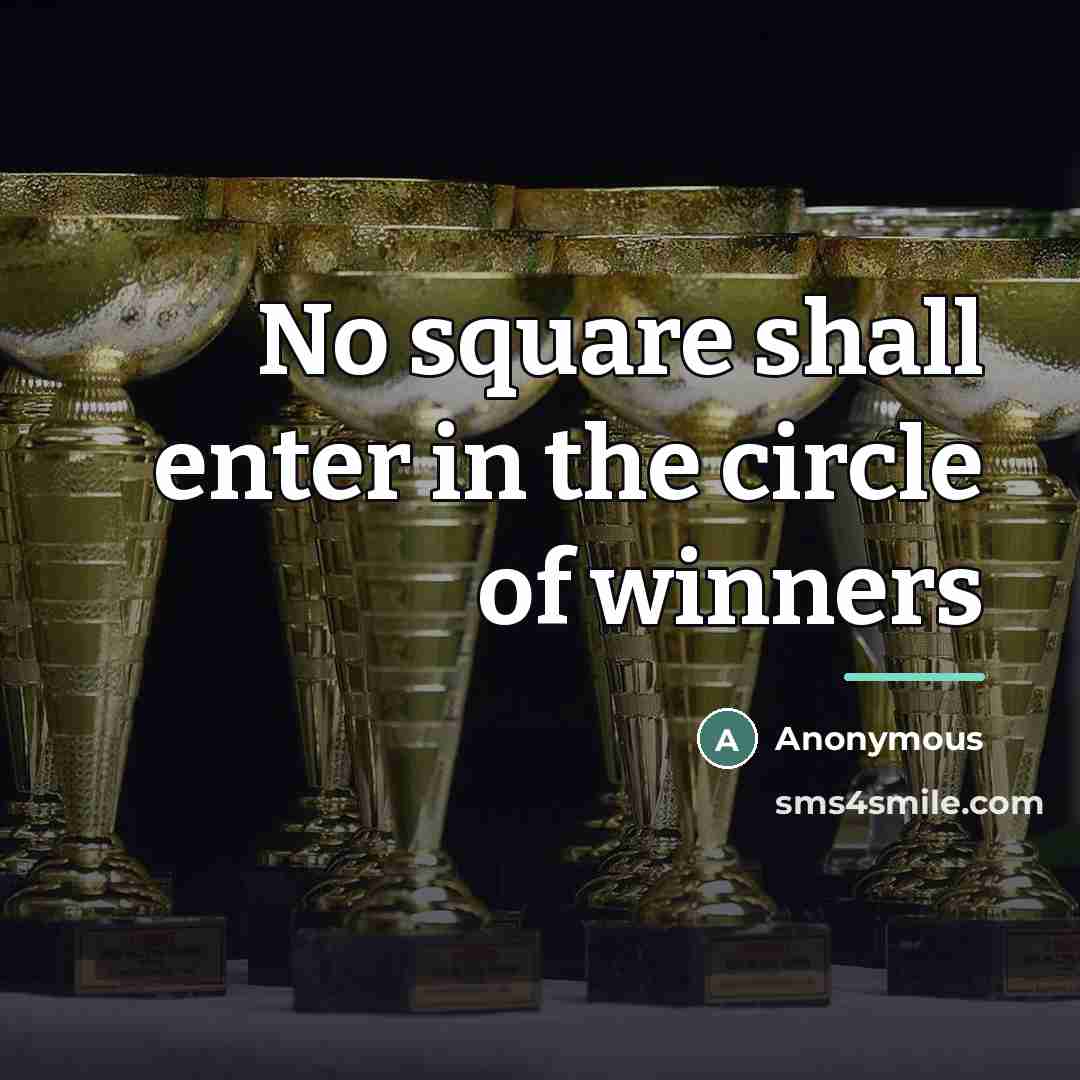 “No square shall enter in the circle of winners…” quote by Anonymous