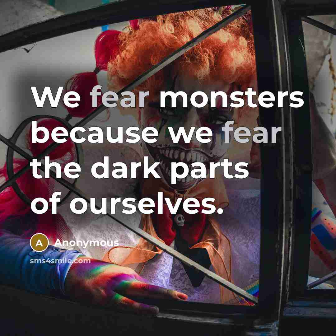 “We fear monsters because we fear the dark parts of…” quote by Anonymous