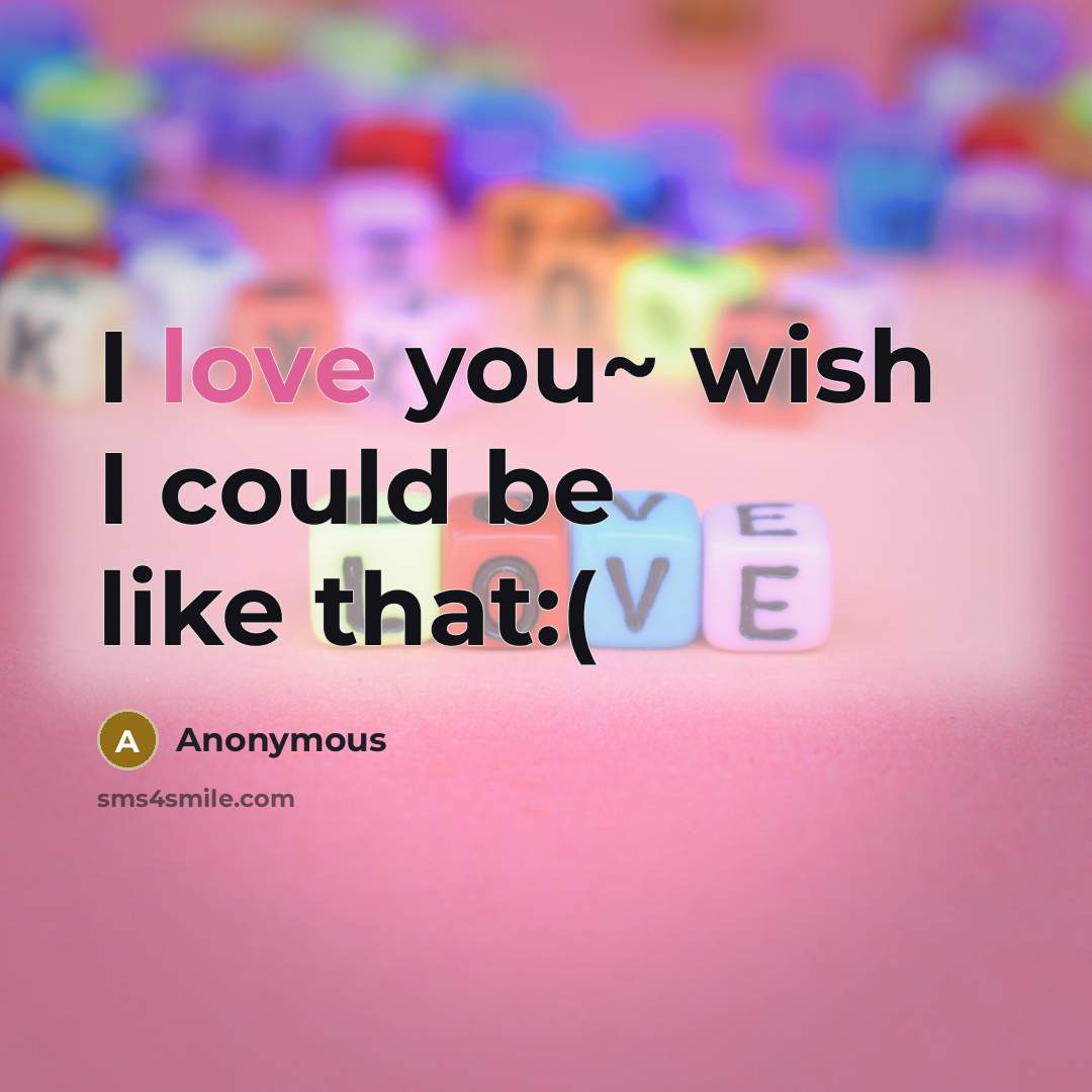 “I love you~ wish I could be like that:(…” quote by Anonymous