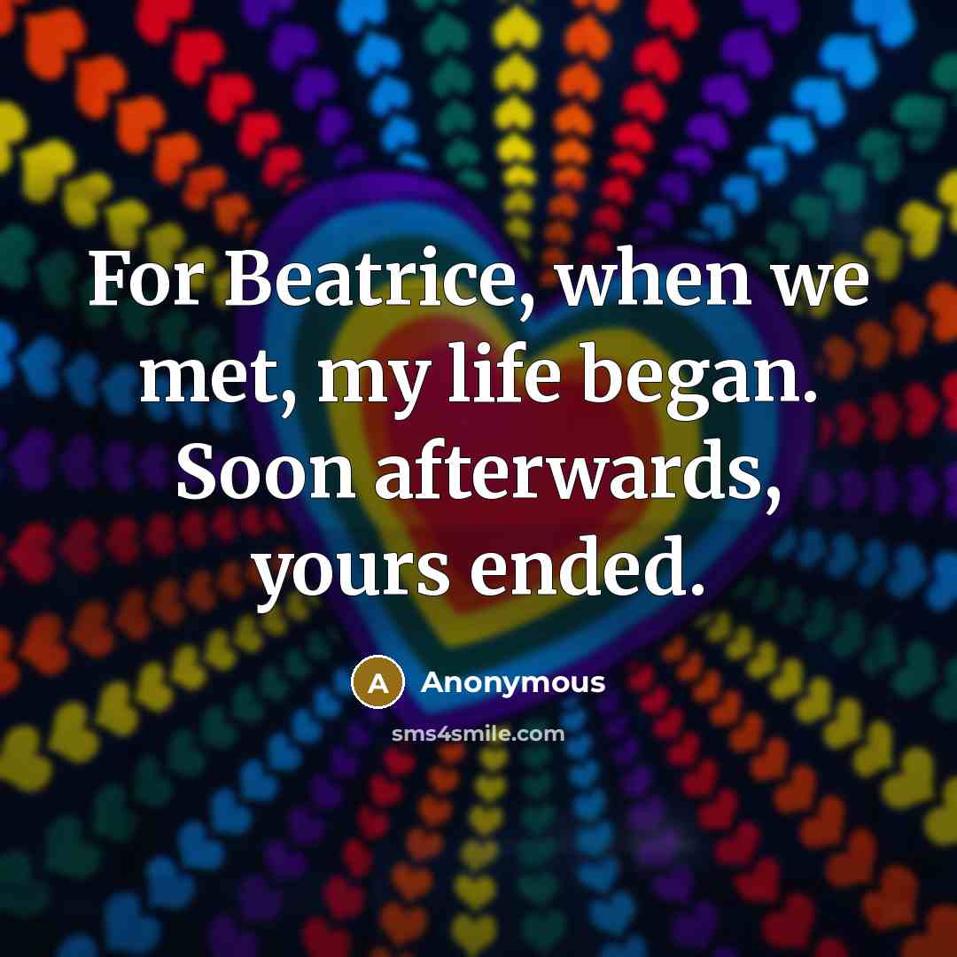 “For Beatrice, when we met, my life began. Soon afterwards,…” quote by Anonymous