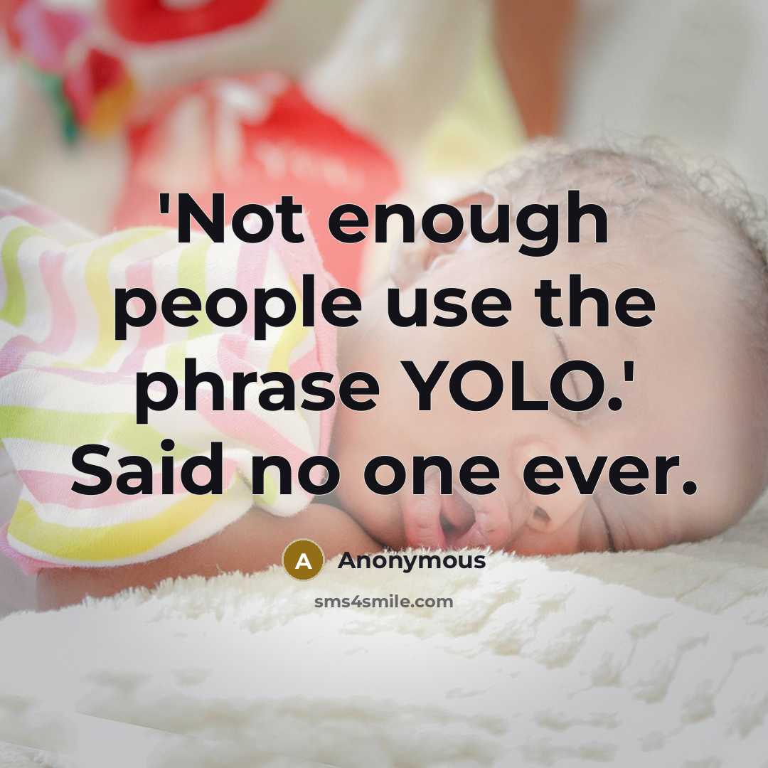 “'Not enough people use the phrase YOLO.' Said no one…” quote by Anonymous