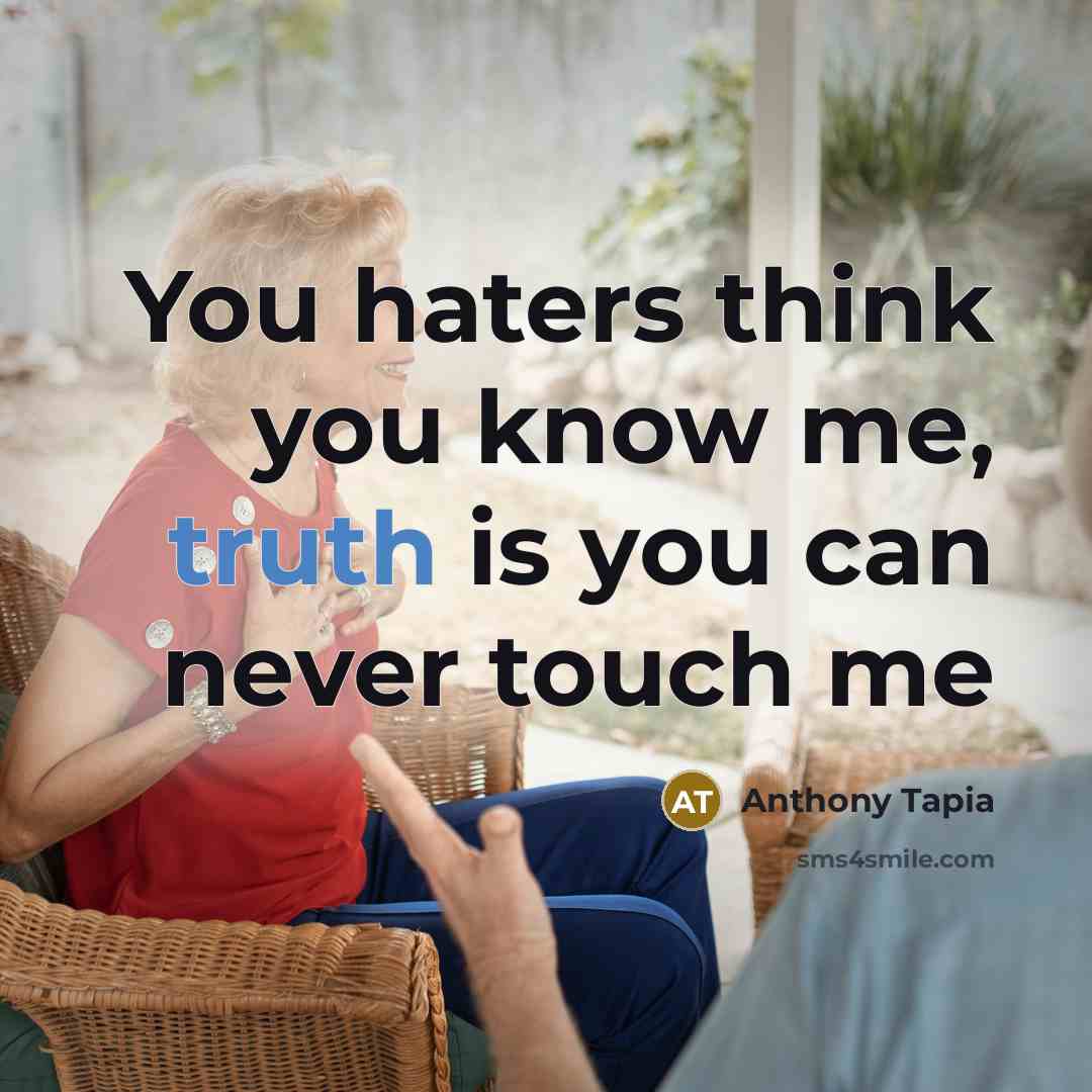“You haters think you know me, truth is you can never touch me” quote by Anthony Tapia