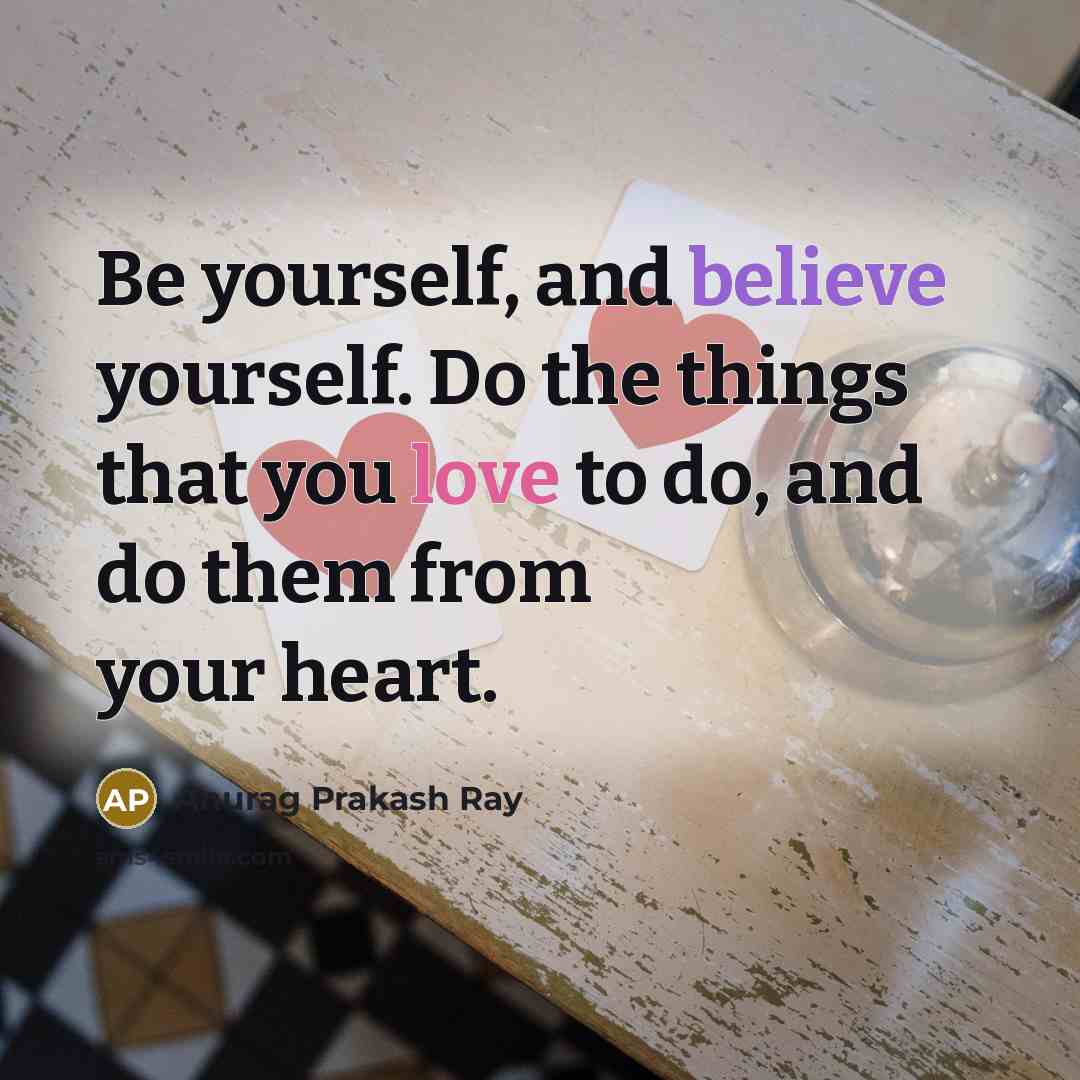 “Be yourself, and believe yourself. Do the things that you…” quote by Anurag Prakash Ray