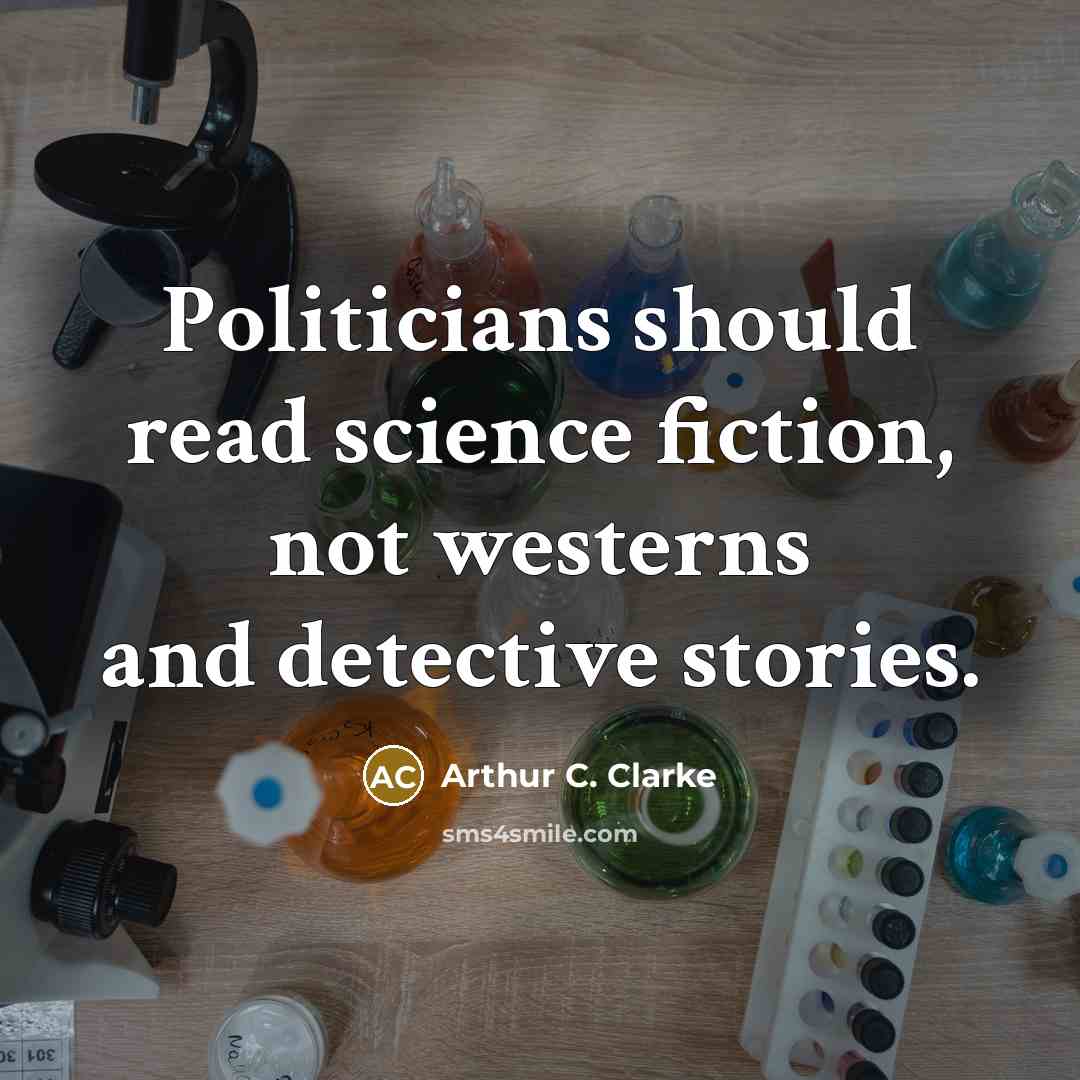 “Politicians should read science fiction, not westerns and detective stories.…” quote by Arthur C. Clarke