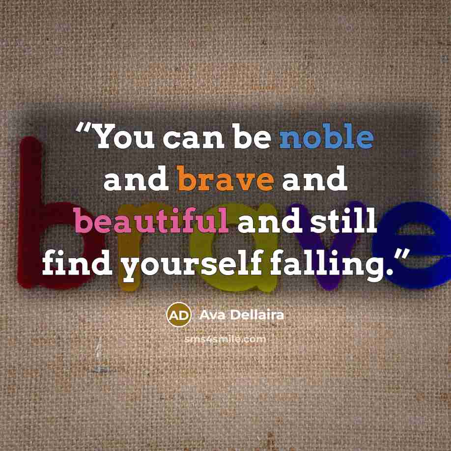 “You can be noble and brave and beautiful and still find yourself falling.” quote by Ava Dellaira