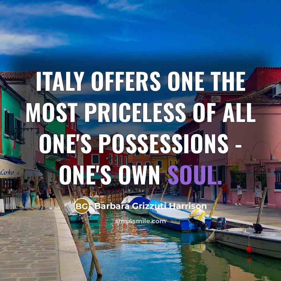 “Italy offers one the most priceless of all one's possessions - one's own soul.” quote by Barbara Grizzuti Harrison