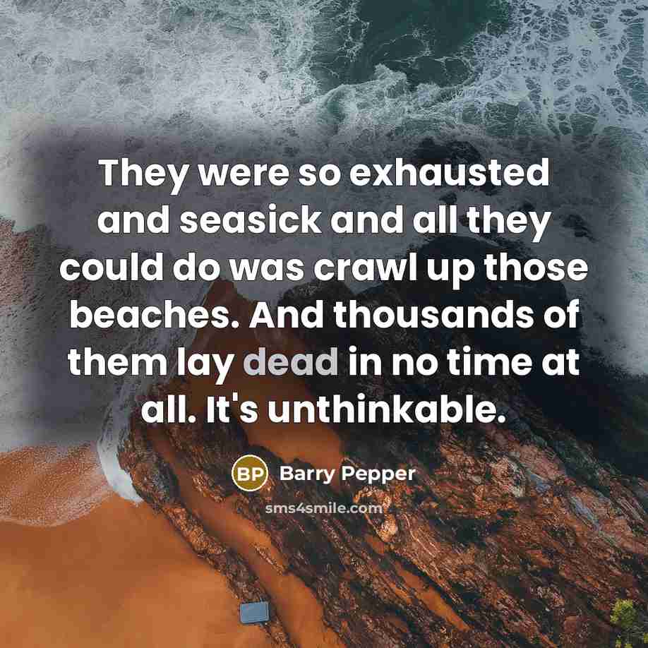 “They were so exhausted and seasick and all they could…” quote by Barry Pepper