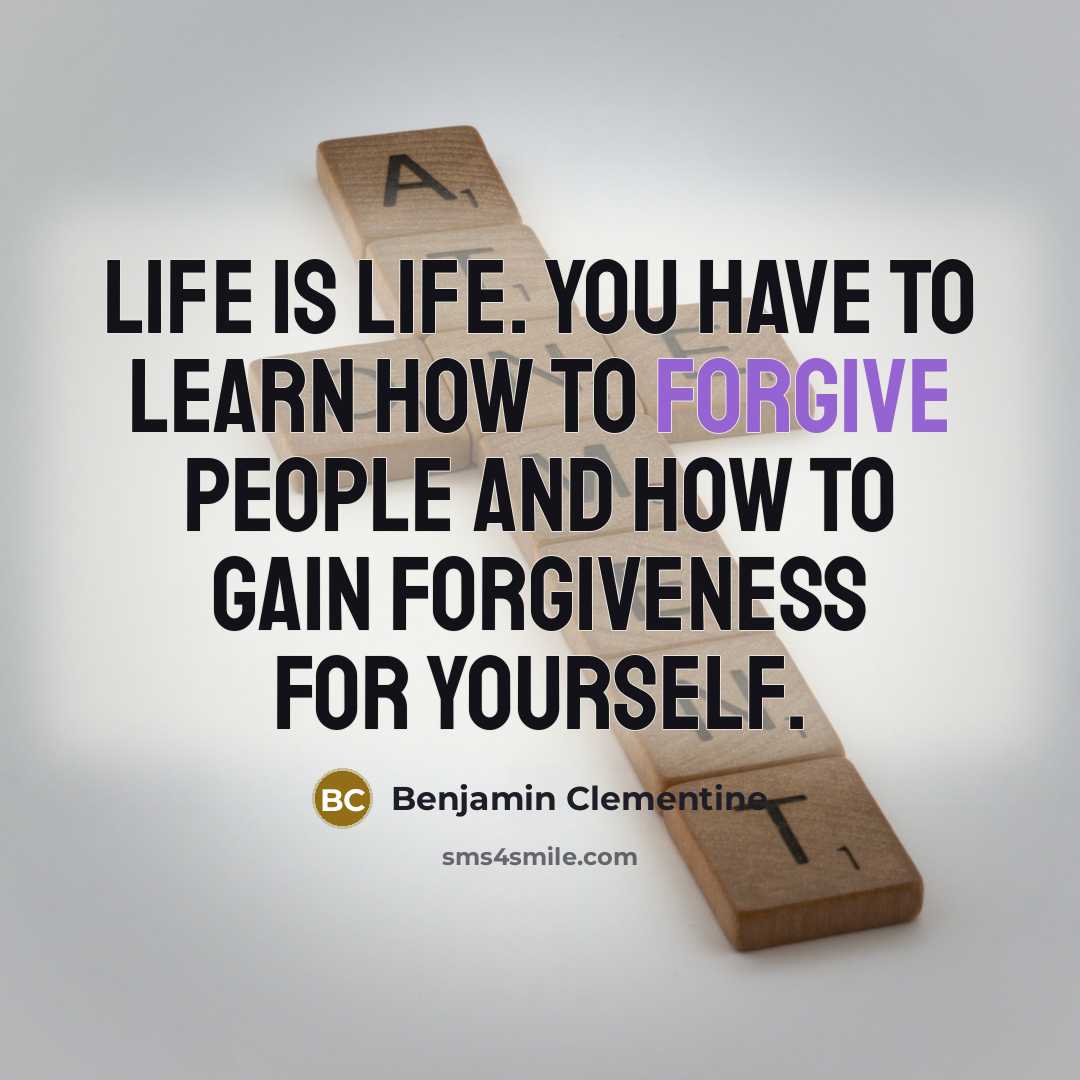 “Life is life. You have to learn how to forgive…” quote by Benjamin Clementine