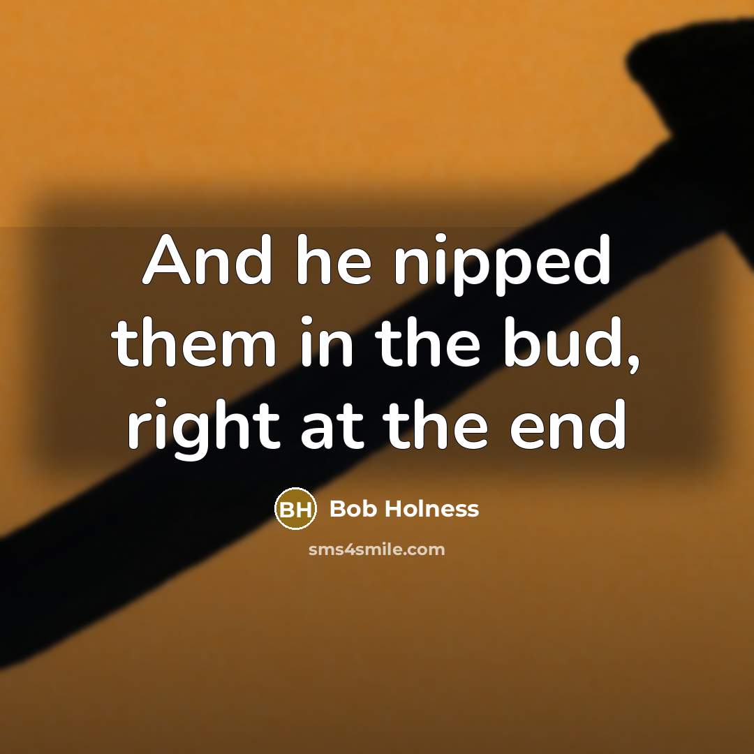 “And he nipped them in the bud, right at the end” quote by Bob Holness