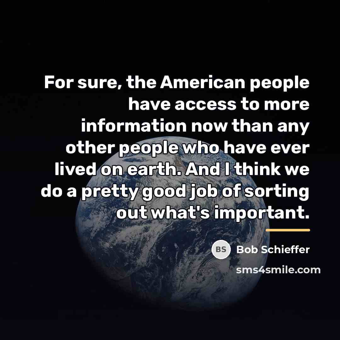 “For sure, the American people have access to more information…” quote by Bob Schieffer
