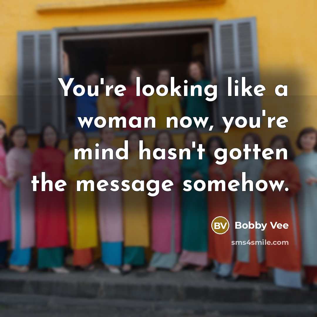 “You're looking like a woman now, you're mind hasn't gotten…” quote by Bobby Vee