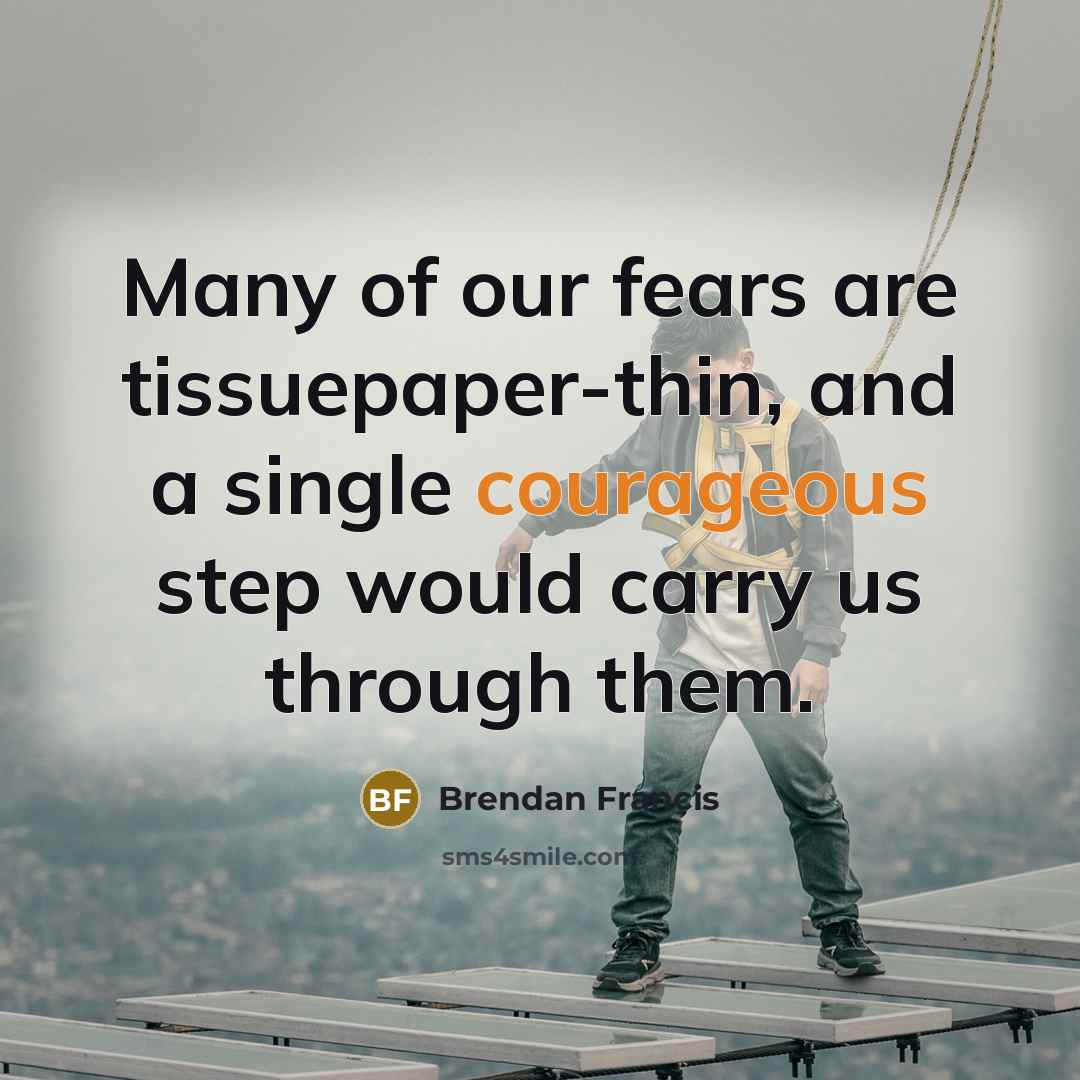 “Many of our fears are tissuepaper-thin, and a single courageous…” quote by Brendan Francis