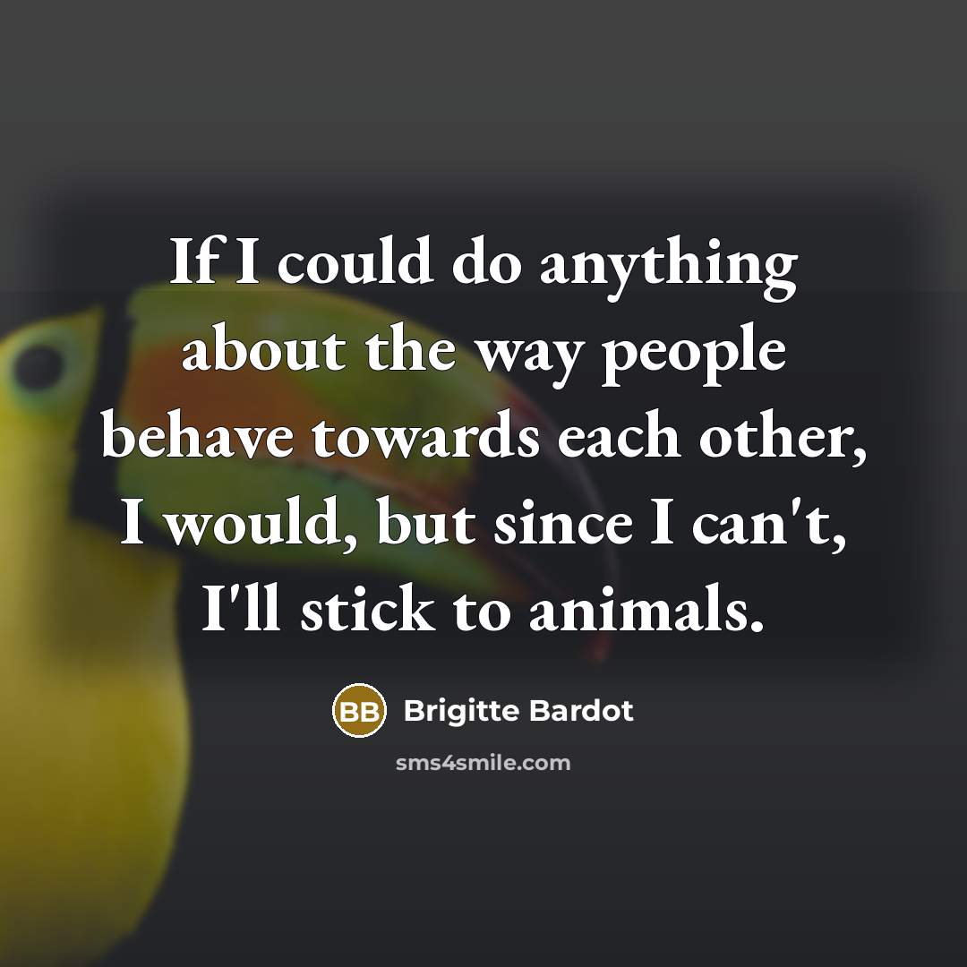 “If I could do anything about the way people behave…” quote by Brigitte Bardot