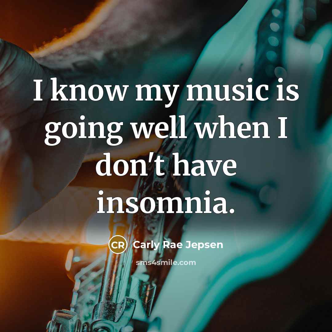“I know my music is going well when I don't…” quote by Carly Rae Jepsen