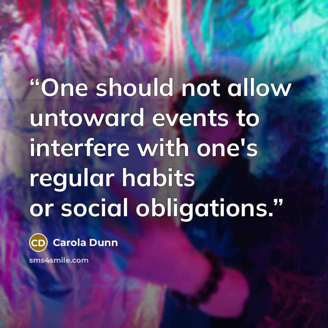 “One should not allow untoward events to interfere with one's regular habits or social obligations.” quote by Carola Dunn