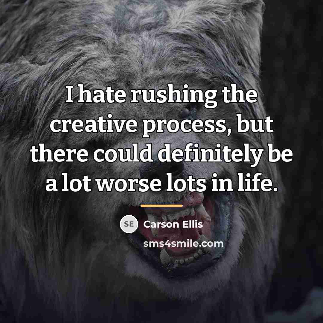 “I hate rushing the creative process, but there could definitely…” quote by Carson Ellis