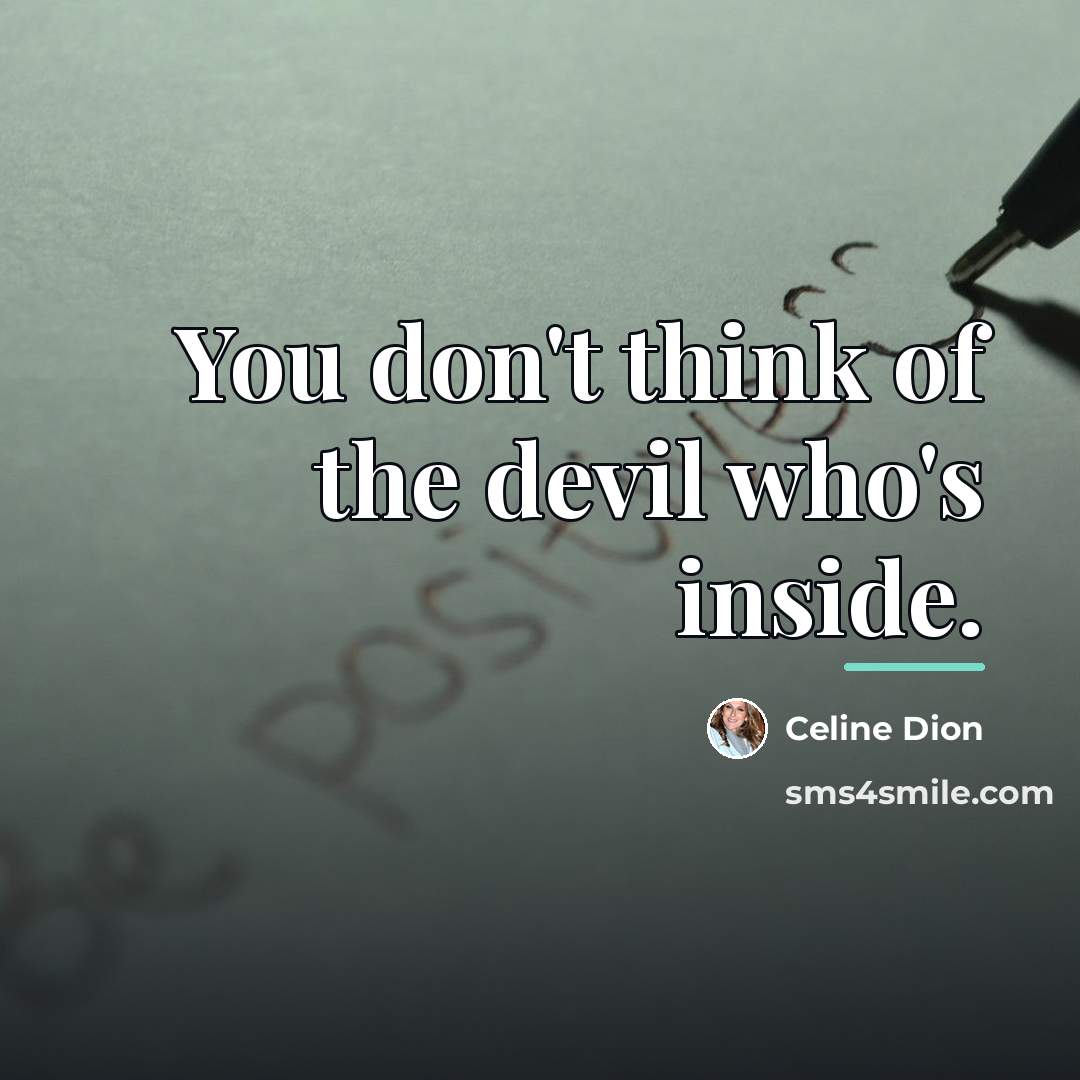 “You don't think of the devil who's inside.…” quote by Celine Dion