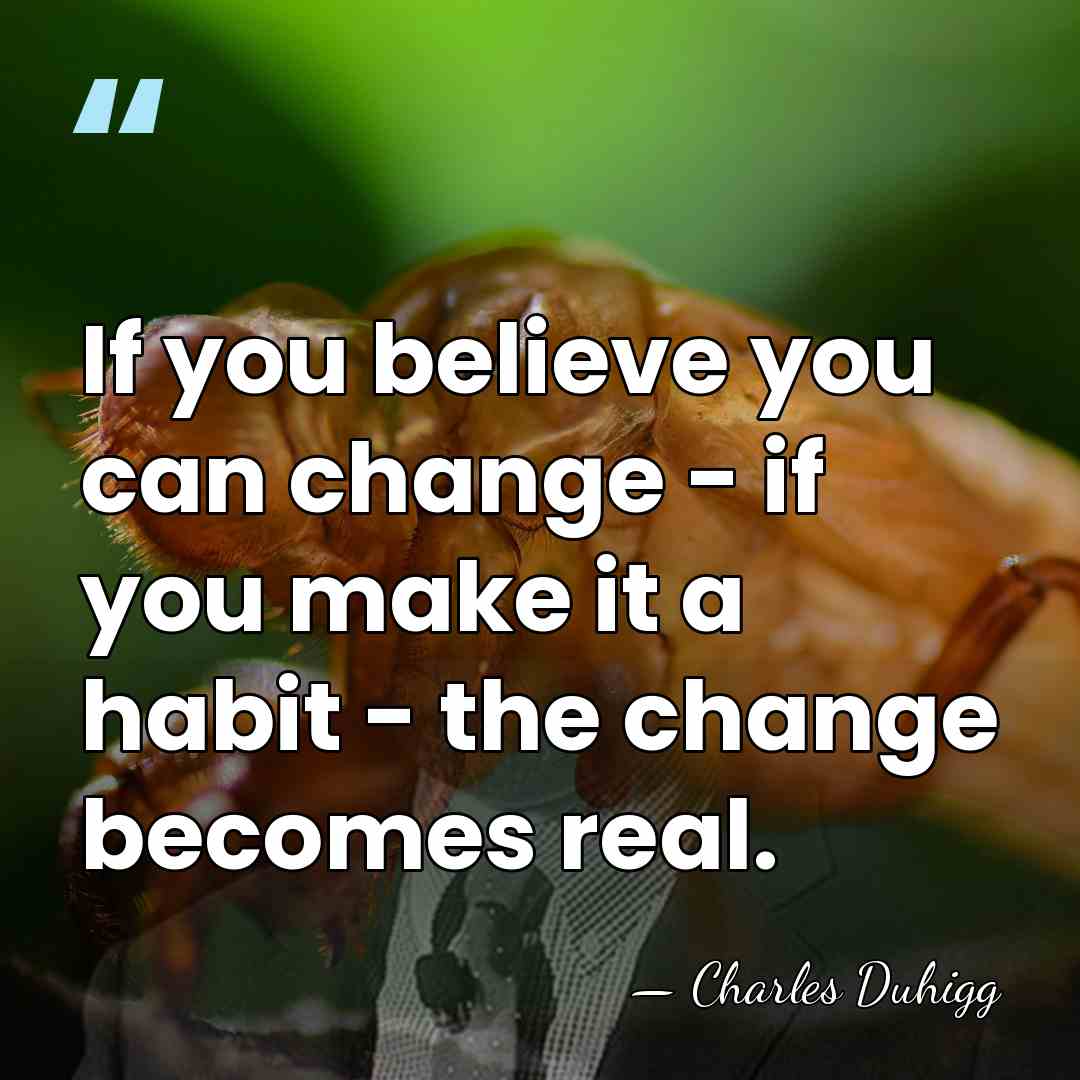 If you believe you can change - if you make it a&hellip; - Charles Duhigg