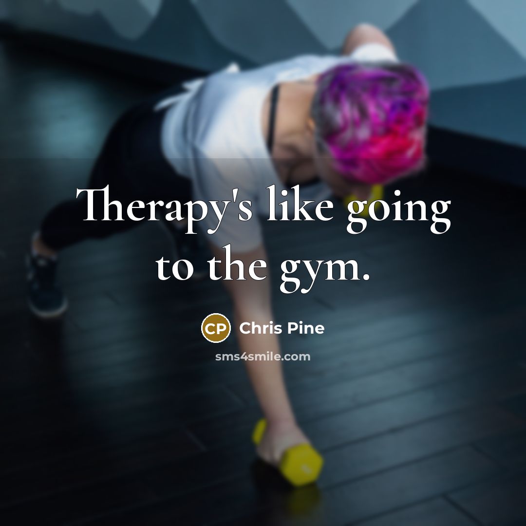 “Therapy's like going to the gym.” quote by Chris Pine